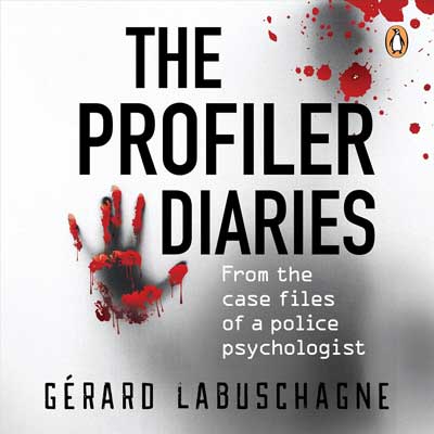 The Profiler Diaries: From the Case Files of a Police Psychologist