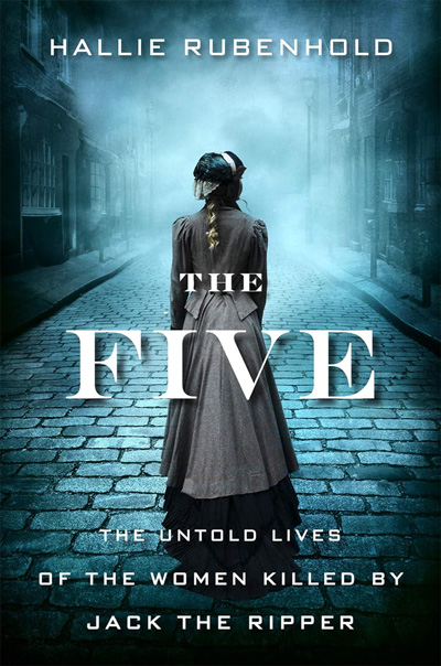 The Five: The Untold Lives of the Women Killed by Jack the Ripper